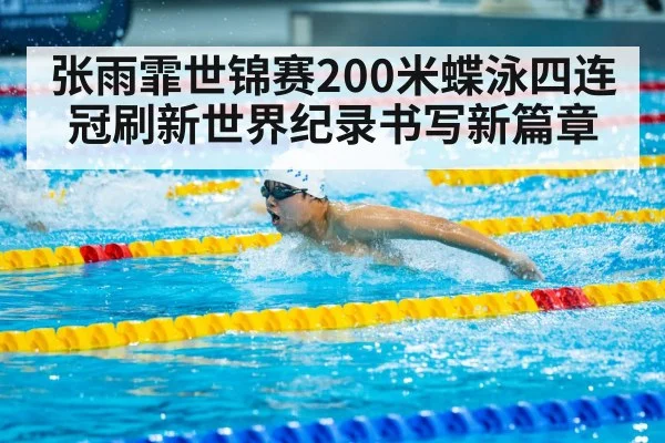 张雨霏世锦赛200米蝶泳四连冠刷新世界纪录书写新篇章